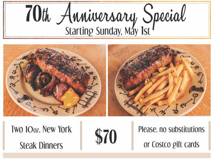 70th Anniversary Special starting May 1. Seventy dollars for 2 10oz New York Steak Dinners. No Substitutions or Costco Gift Cards